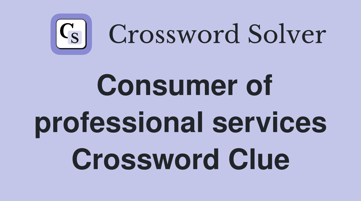 Consumer of professional services Crossword Clue