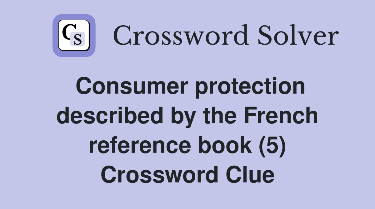 Consumer protection described by the French reference book (5) Crossword Clue