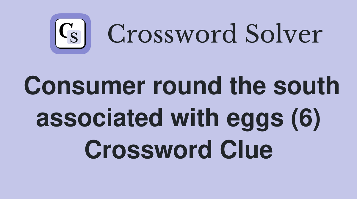 Consumer round the south associated with eggs (6) Crossword Clue