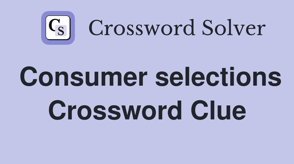 Consumer selections Crossword Clue