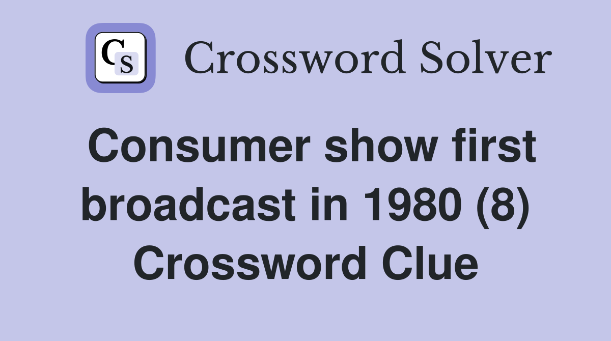 Consumer show first broadcast in 1980 (8) Crossword Clue