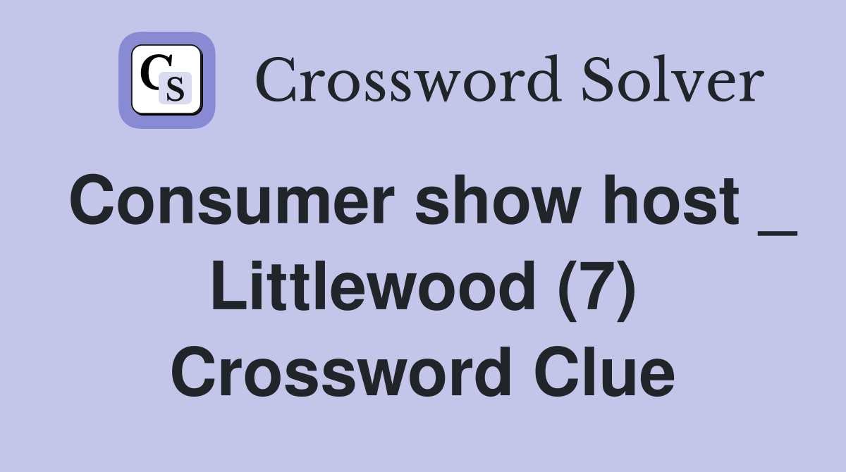 Consumer show host _ Littlewood (7) Crossword Clue
