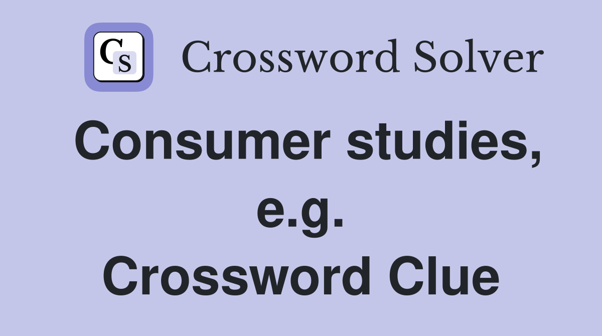 Consumer studies, e.g. Crossword Clue