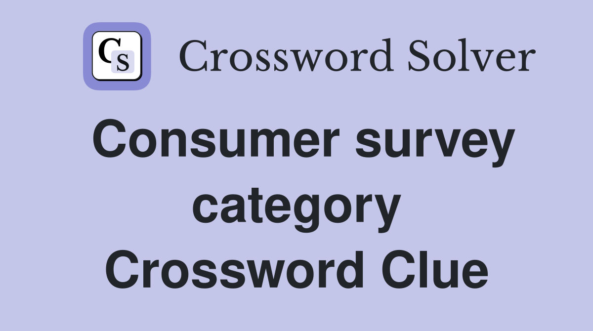 Consumer survey category Crossword Clue