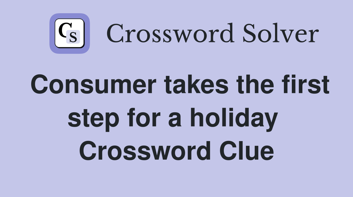 Consumer takes the first step for a holiday  Crossword Clue