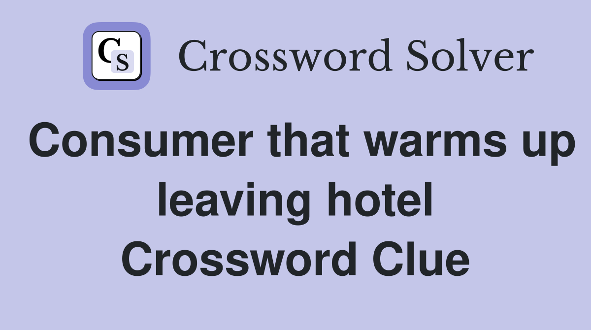 Consumer that warms up leaving hotel Crossword Clue