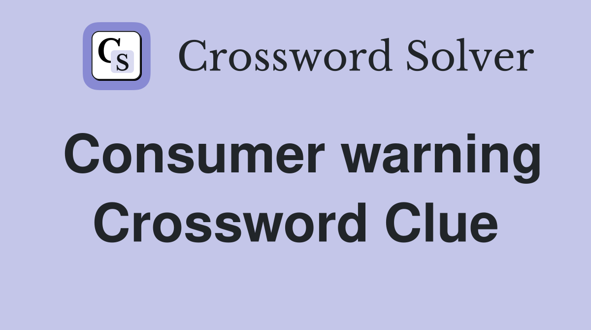 Consumer warning Crossword Clue