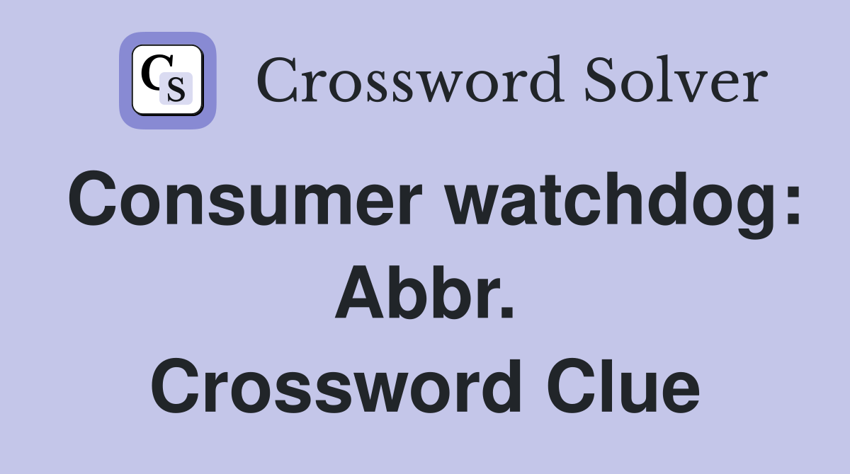 Consumer watchdog: Abbr. Crossword Clue