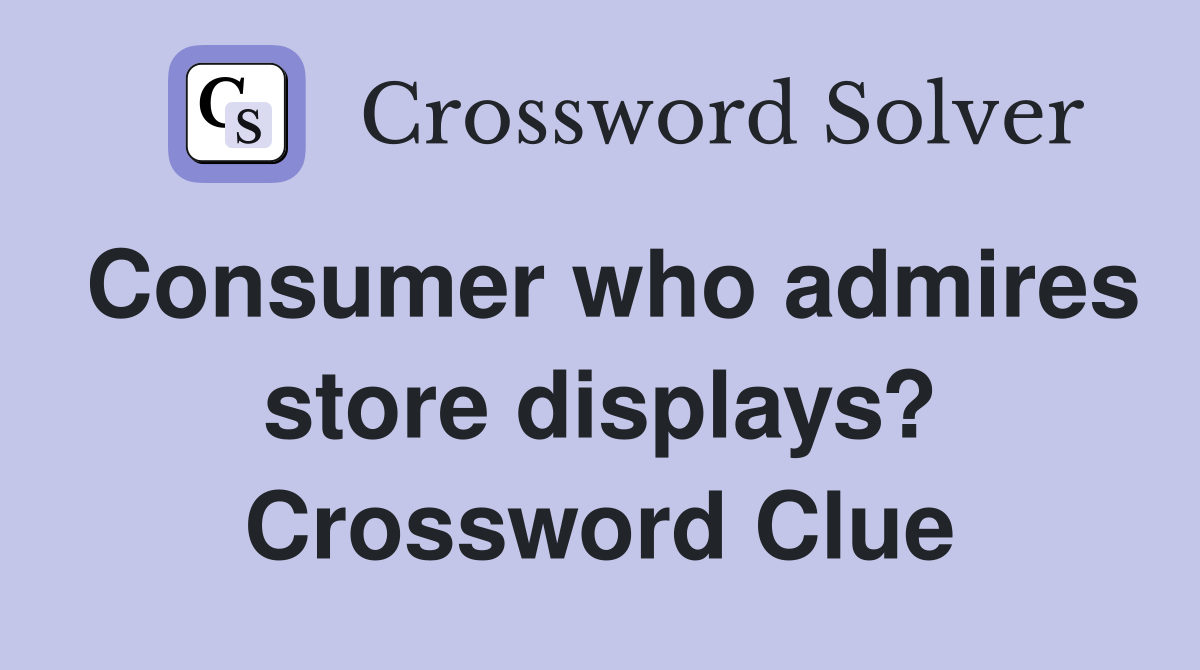 Consumer who admires store displays? Crossword Clue