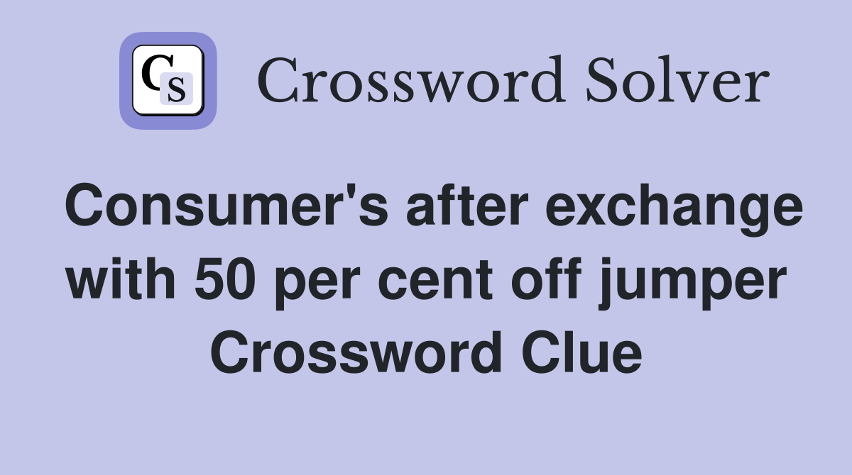 Consumer's after exchange with 50 per cent off jumper Crossword Clue