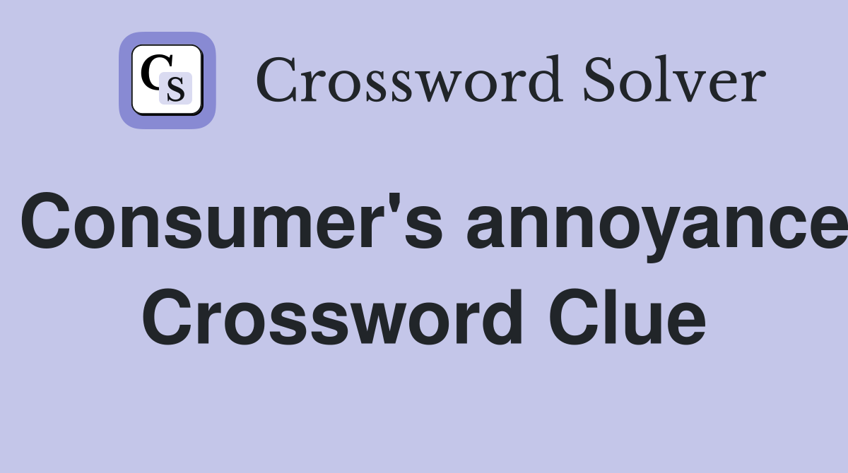 Consumer's annoyance Crossword Clue
