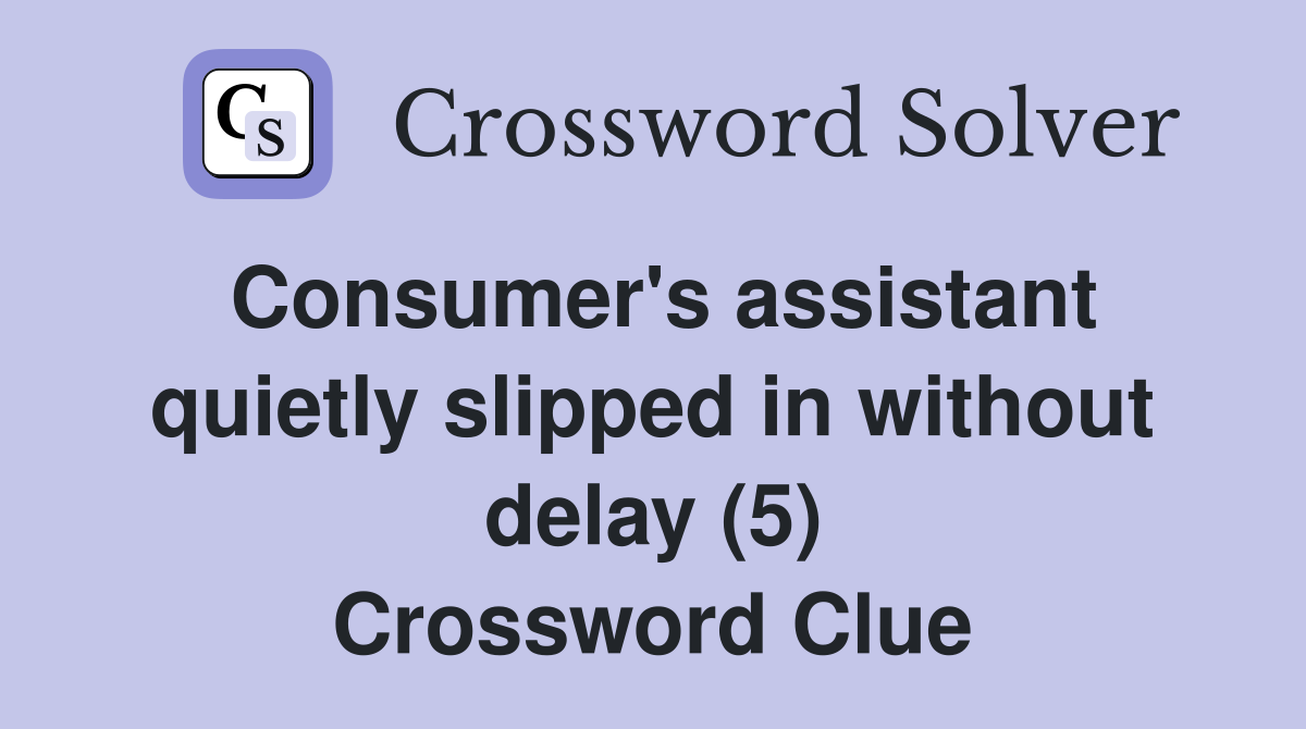 Consumer's assistant quietly slipped in without delay (5) Crossword Clue