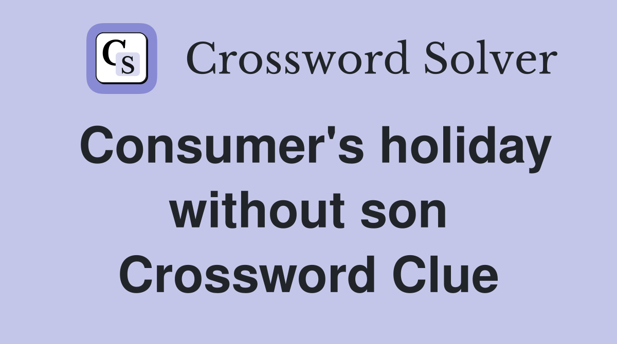 Consumer's holiday without son Crossword Clue