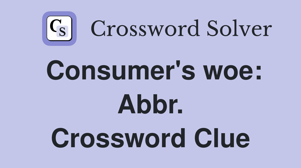 Consumer's woe: Abbr. Crossword Clue