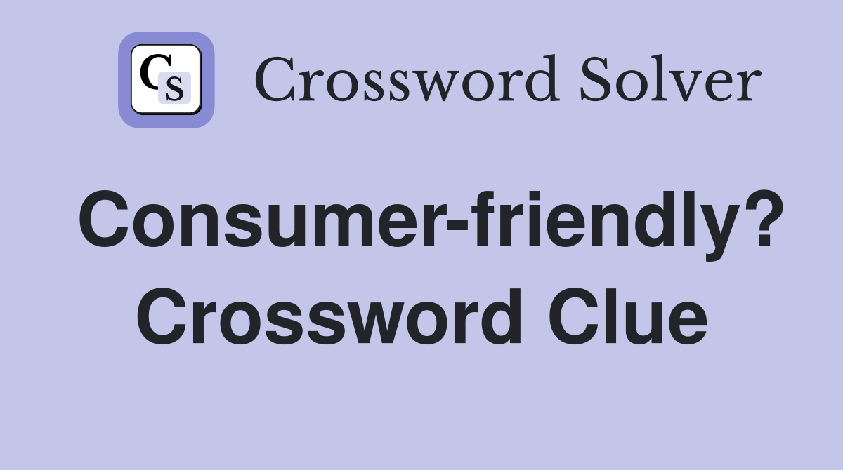 Consumer-friendly? Crossword Clue