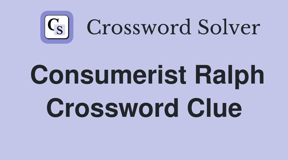 Consumerist Ralph Crossword Clue
