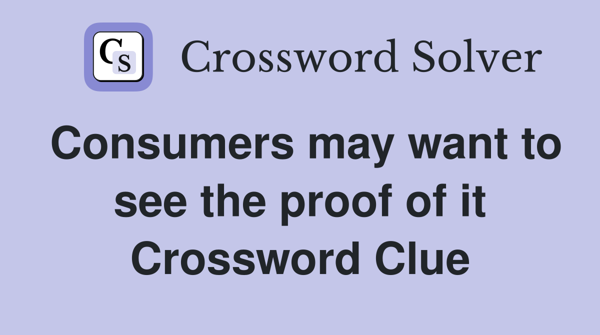 Consumers may want to see the proof of it Crossword Clue