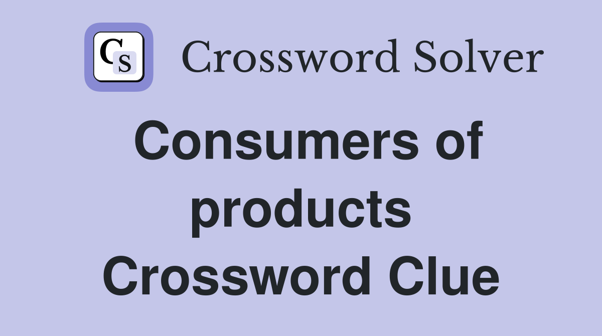 Consumers of products Crossword Clue