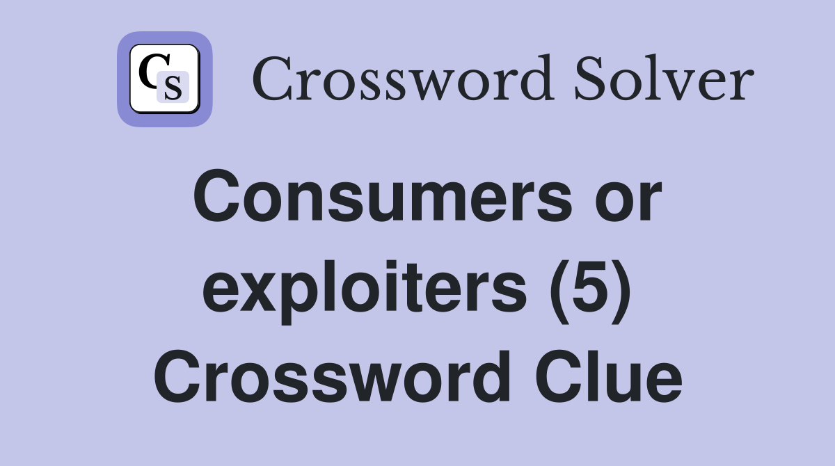 Consumers or exploiters (5) Crossword Clue