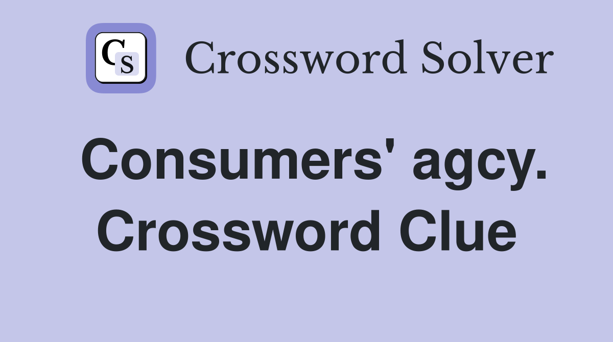 Consumers' agcy. Crossword Clue