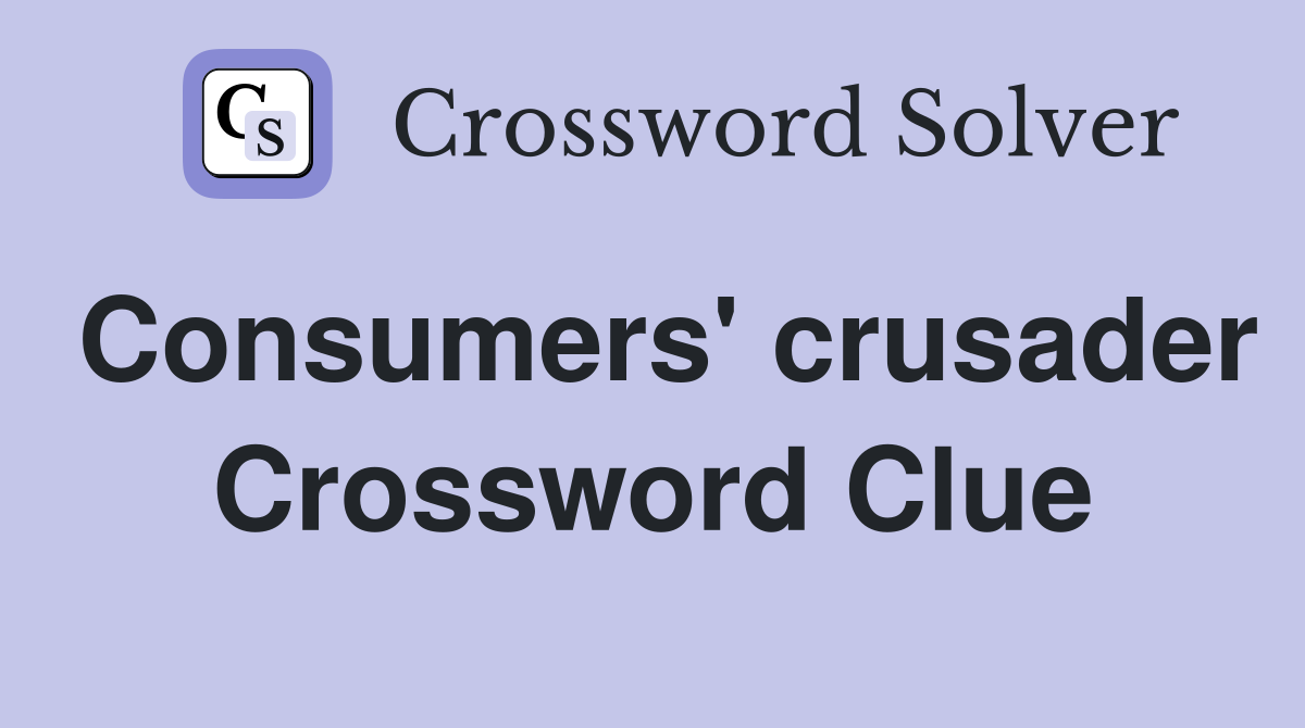 Consumers' crusader Crossword Clue