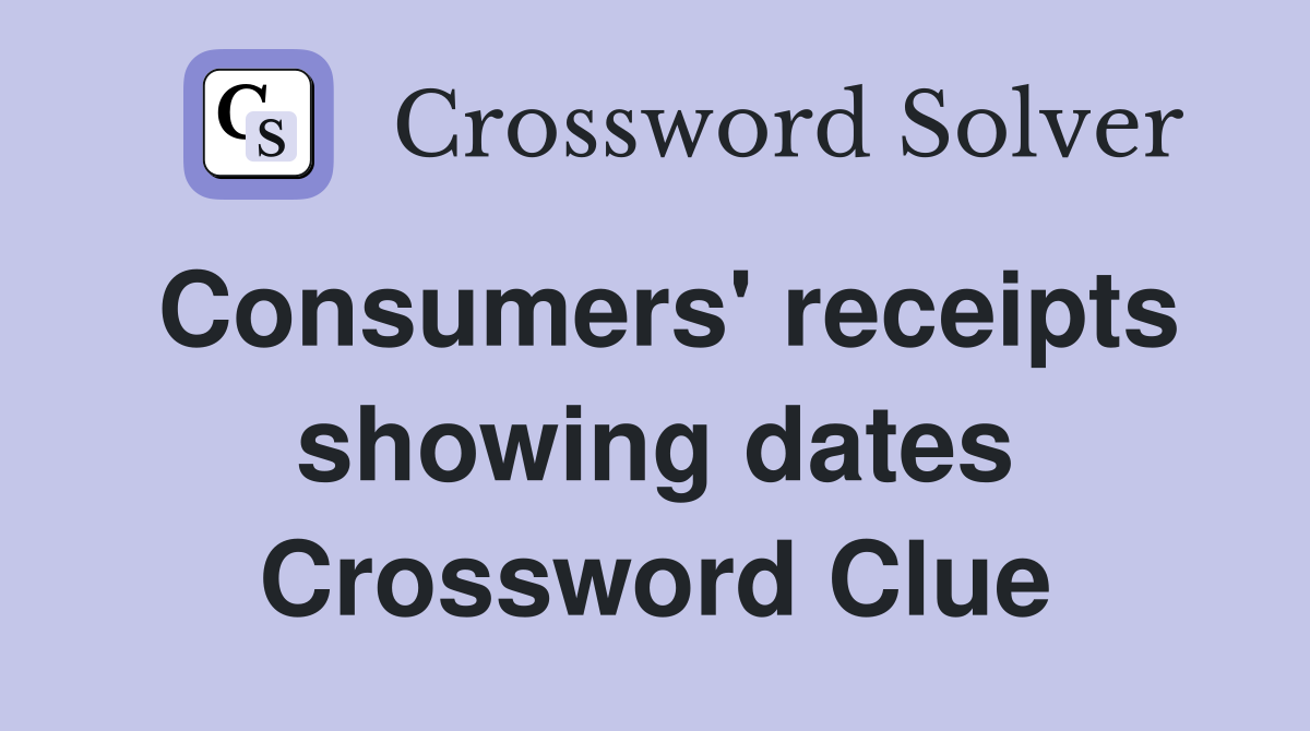Consumers' receipts showing dates Crossword Clue
