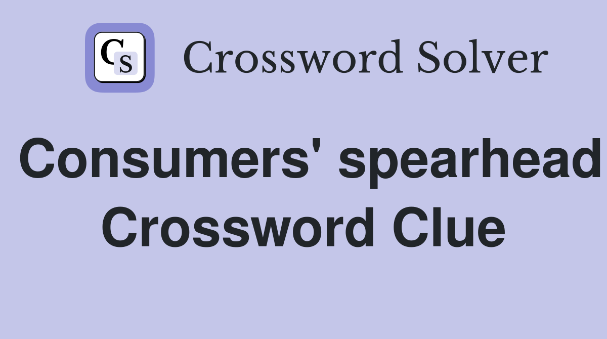 Consumers' spearhead Crossword Clue
