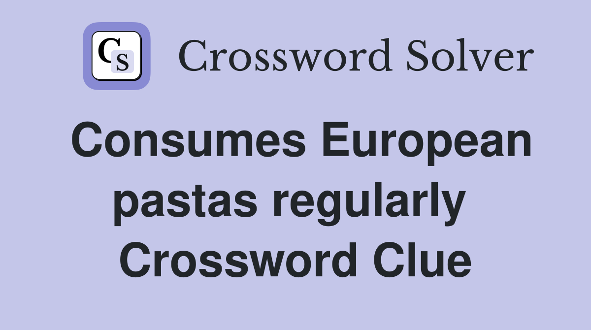 Consumes European pastas regularly  Crossword Clue