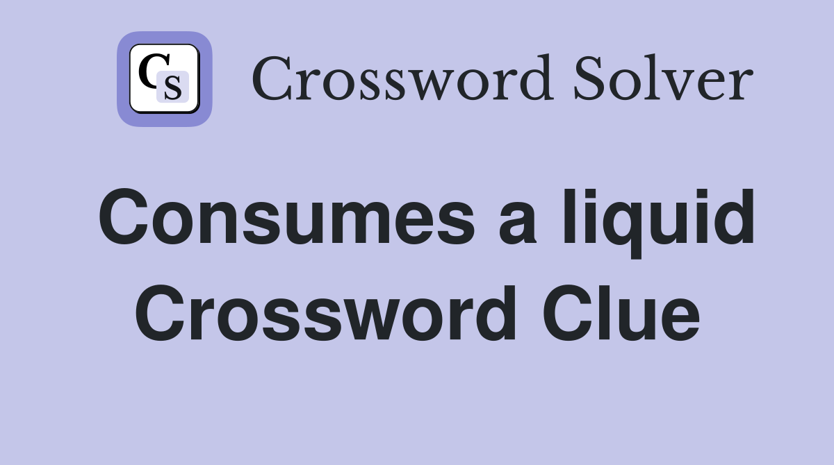 Consumes a liquid Crossword Clue