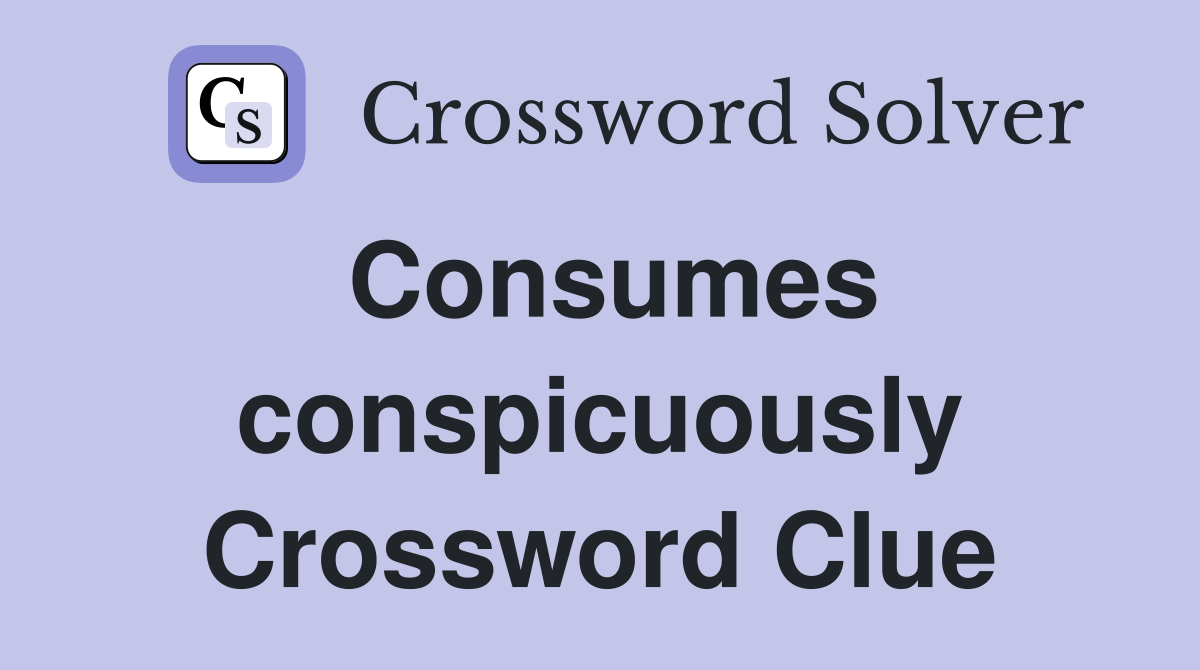Consumes conspicuously Crossword Clue