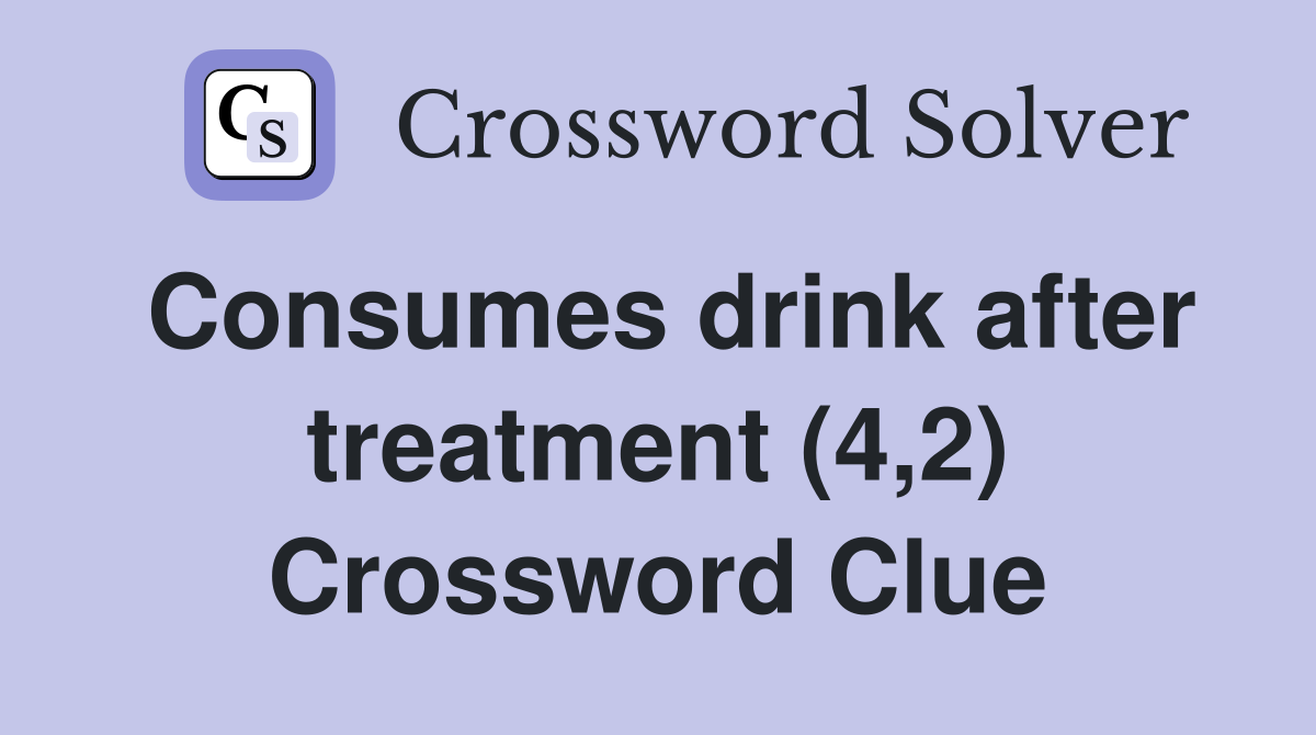 Consumes drink after treatment (4,2) Crossword Clue