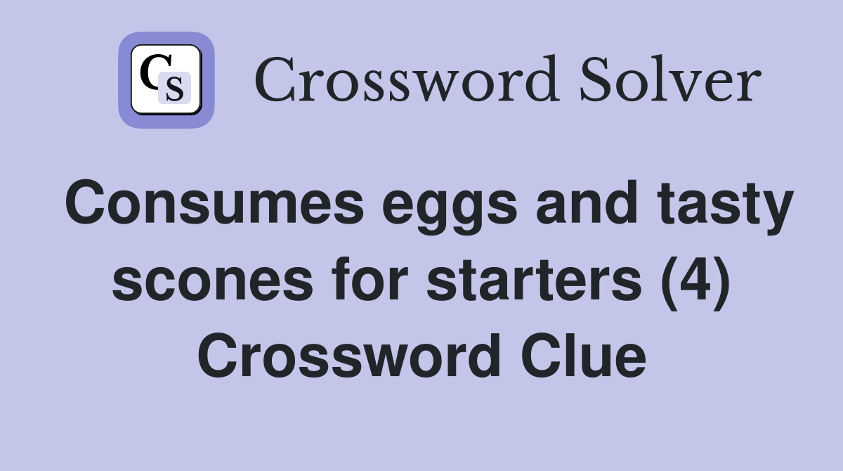 Consumes eggs and tasty scones for starters (4) Crossword Clue