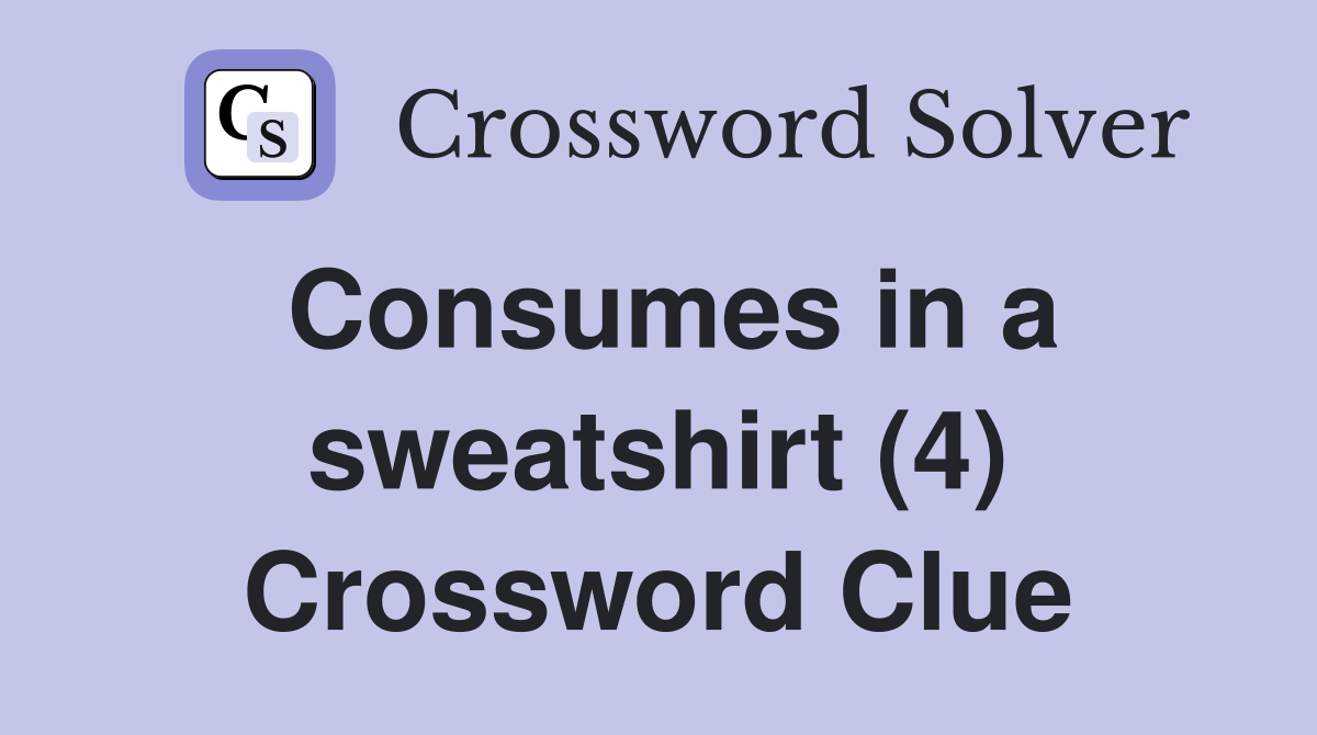 Consumes in a sweatshirt (4) Crossword Clue