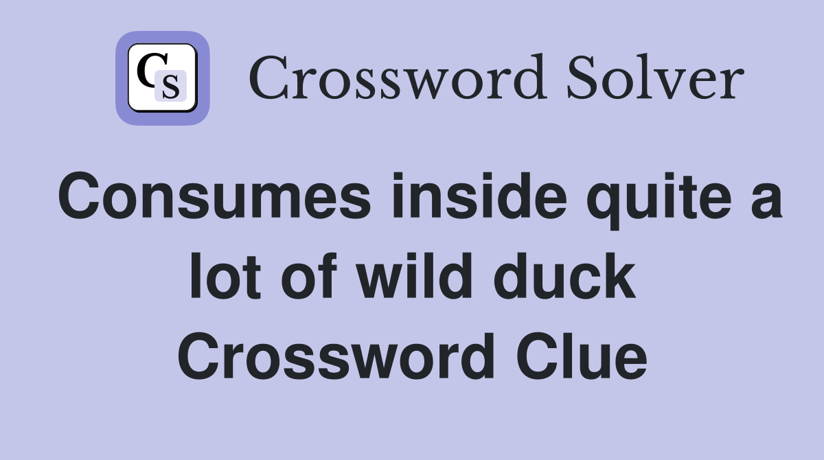 Consumes inside quite a lot of wild duck Crossword Clue