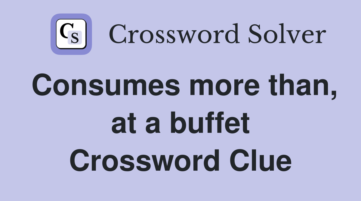 Consumes more than, at a buffet Crossword Clue