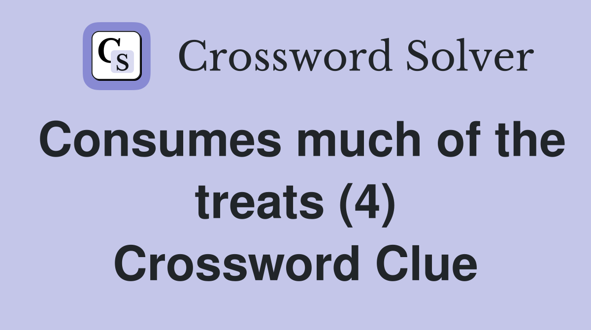 Consumes much of the treats (4) Crossword Clue