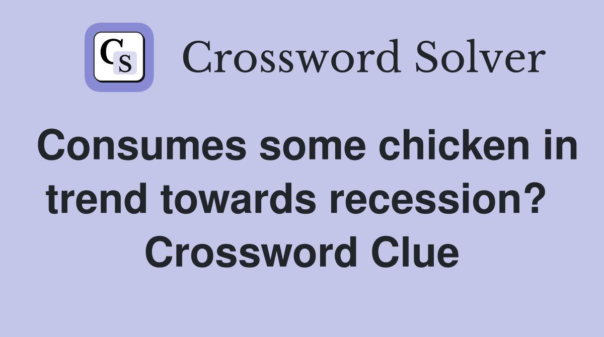 Consumes some chicken in trend towards recession?  Crossword Clue