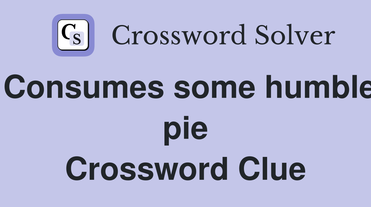 Consumes some humble pie Crossword Clue