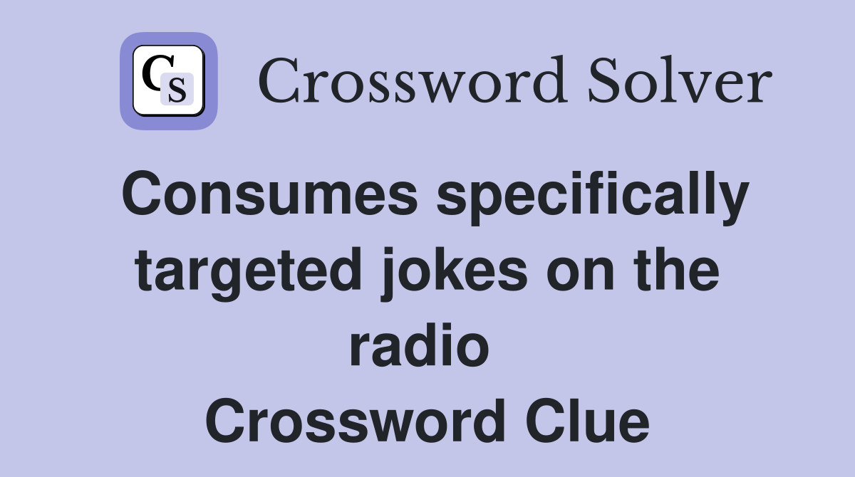 Consumes specifically targeted jokes on the radio  Crossword Clue