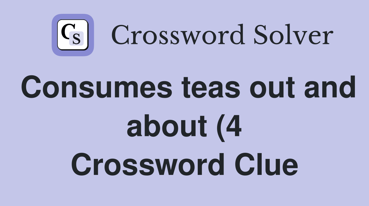Consumes teas out and about (4) Crossword Clue Answers Crossword Solver Consumes teas out and about (4) Crossword Clue Answers Crossword Solver