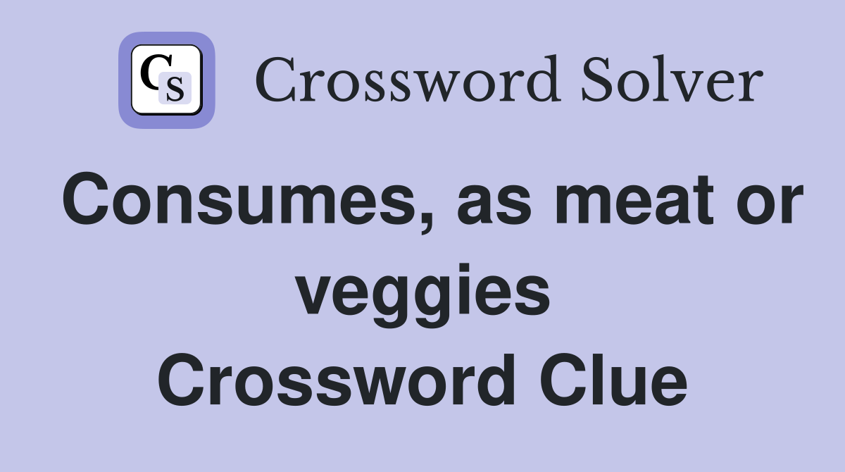 Consumes, as meat or veggies Crossword Clue