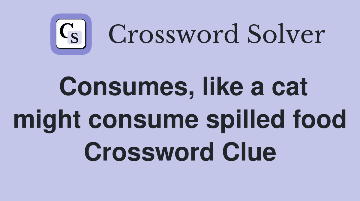 Consumes, like a cat might consume spilled food Crossword Clue
