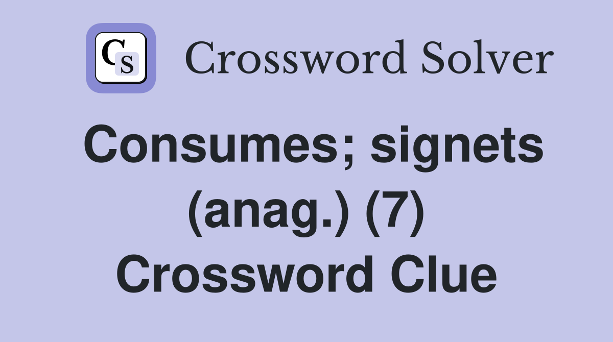 Consumes; signets (anag.) (7) Crossword Clue