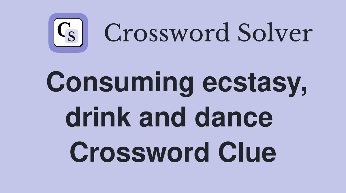 Consuming ecstasy, drink and dance  Crossword Clue