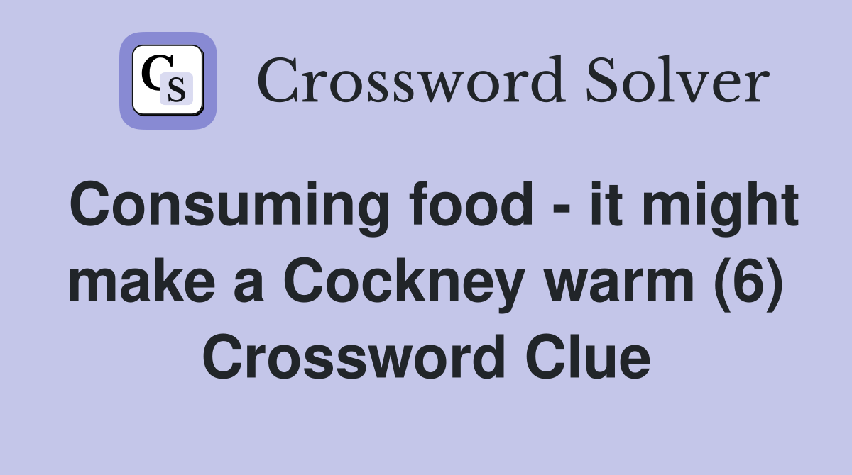 Consuming food - it might make a Cockney warm (6) Crossword Clue