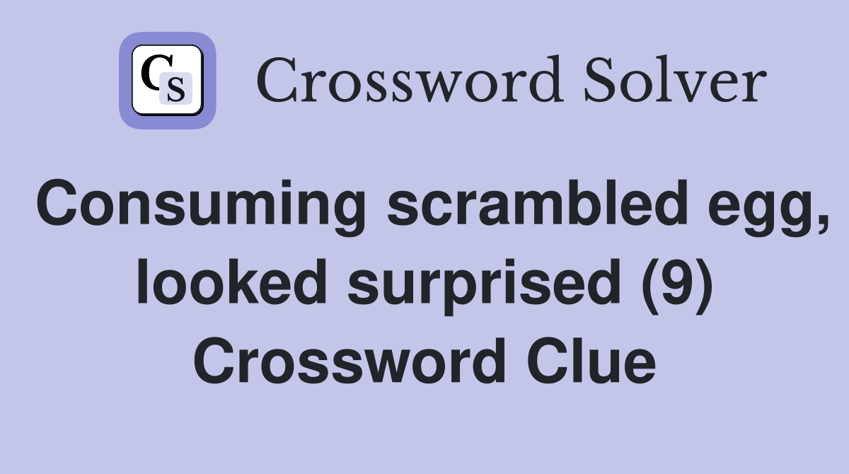 Consuming scrambled egg, looked surprised (9) Crossword Clue
