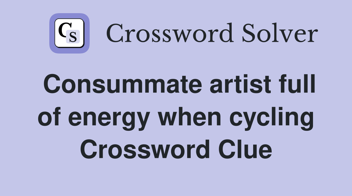 Consummate artist full of energy when cycling Crossword Clue