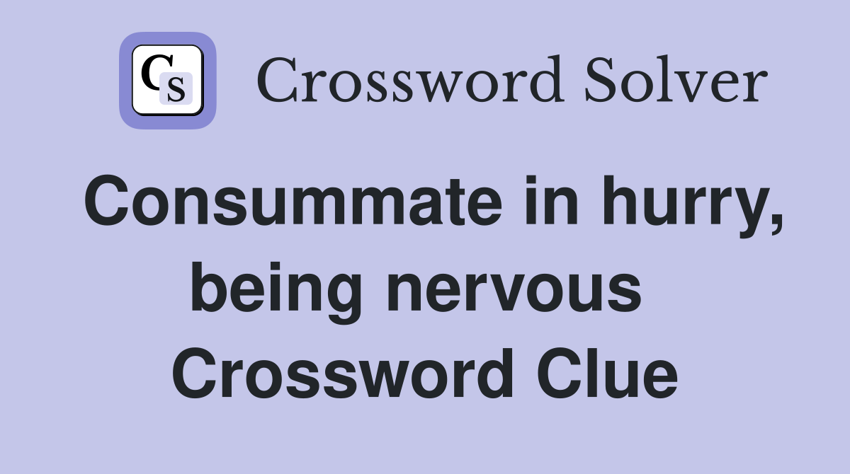 Consummate in hurry, being nervous  Crossword Clue