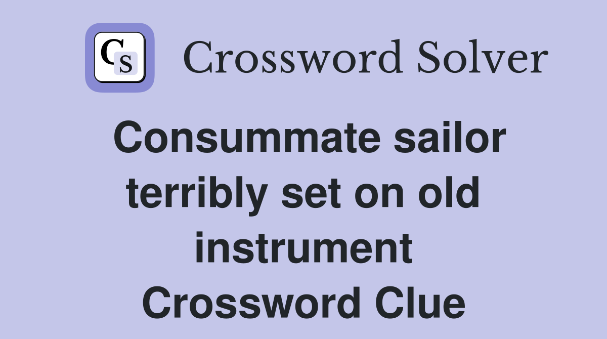Consummate sailor terribly set on old instrument Crossword Clue