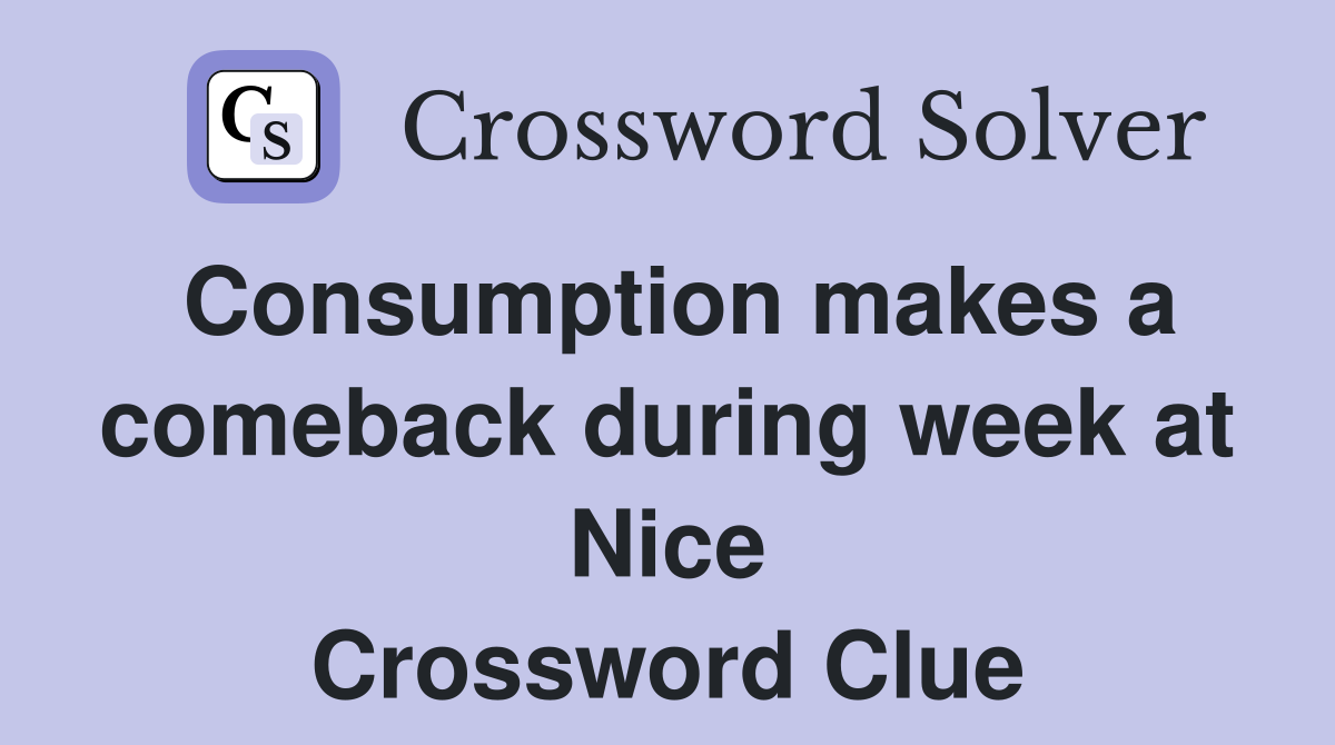 Consumption makes a comeback during week at Nice Crossword Clue